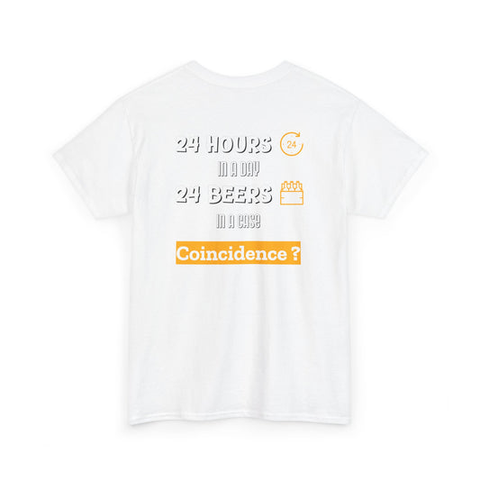 “24 Hours in a day 24 Beers in a case Coincidence?” Graphic Tee back print