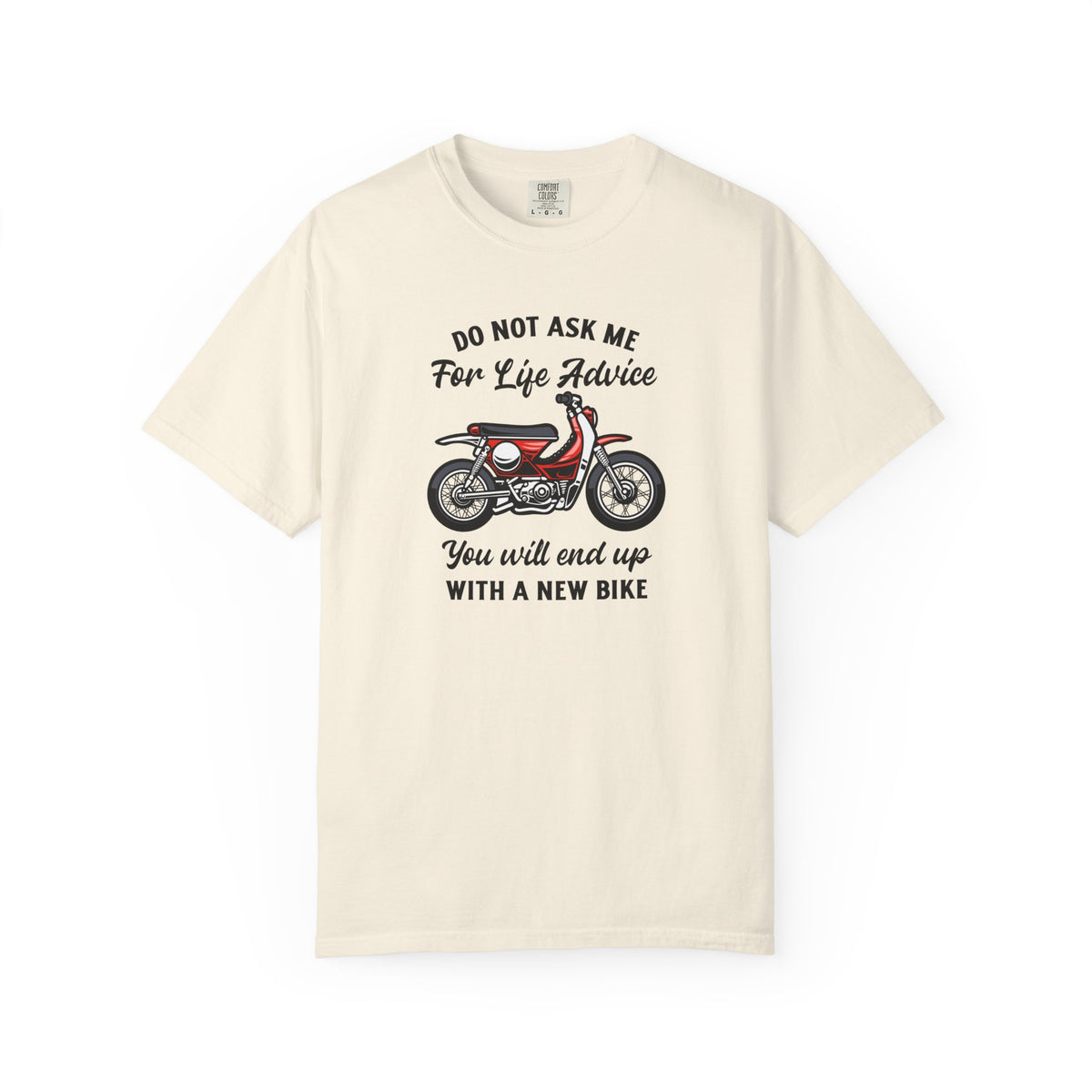 An ivory short sleeve t-shit with a motorcycle design and the text "DO NOT ASK ME FOR LIFE ADVICE YOU WILL END UP WITH A NEW BIKE" printed on the front