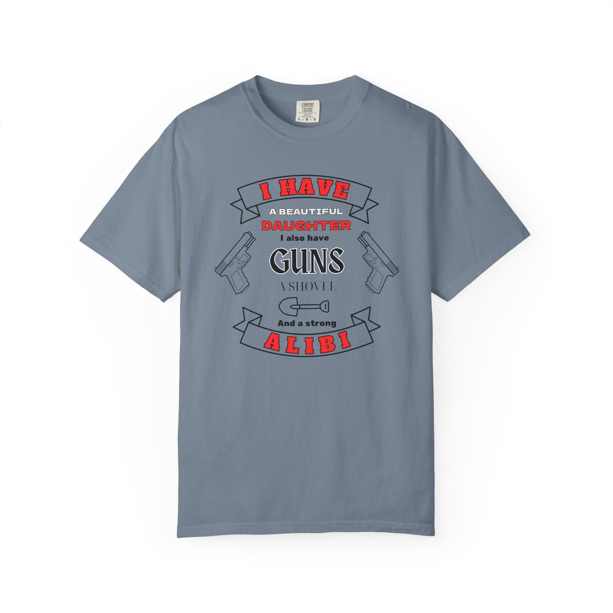 A blue jean short-sleeve crewneck t-shirt with a graphic print on the front. The graphic features the text 'I have a beautiful daughter,i also have guns, a shovel and a strong alibi' in black and red lettering, accompanied by illustrations of two pistols and a shovel.