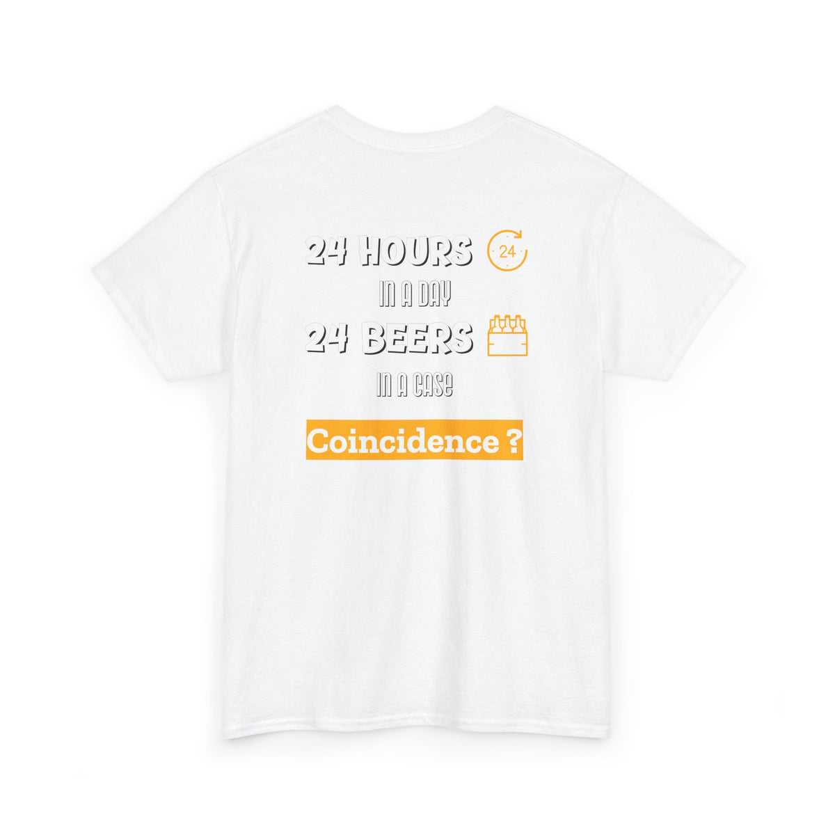 “24 Hours in a day 24 Beers in a case Coincidence?” Graphic Tee back print