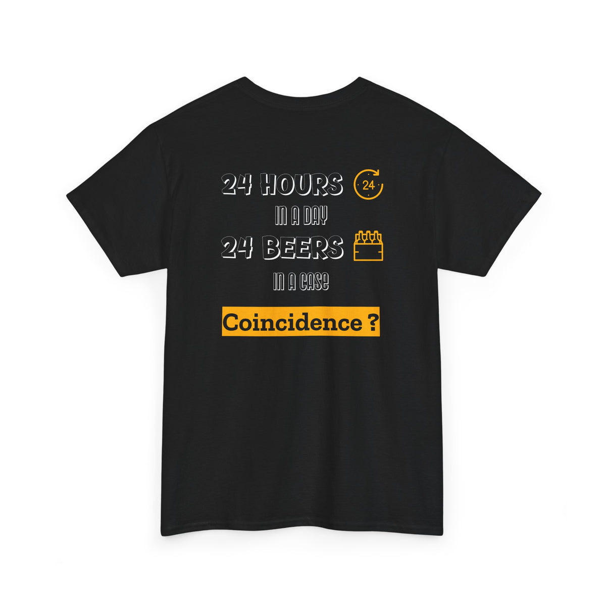 “24 Hours in a day 24 Beers in a case Coincidence?” Graphic Tee back print