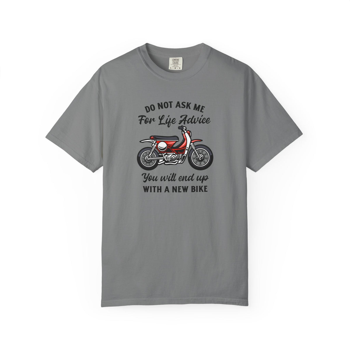 A gray short sleeve t-shit with a motorcycle design and the text "DO NOT ASK ME FOR LIFE ADVICE YOU WILL END UP WITH A NEW BIKE" printed on the front