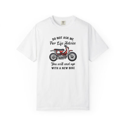 A white short sleeve t-shit with a motorcycle design and the text "DO NOT ASK ME FOR LIFE ADVICE YOU WILL END UP WITH A NEW BIKE" printed on the front